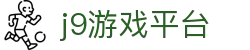 j9游戏平台-j9九游会入口与j9官网首页入口